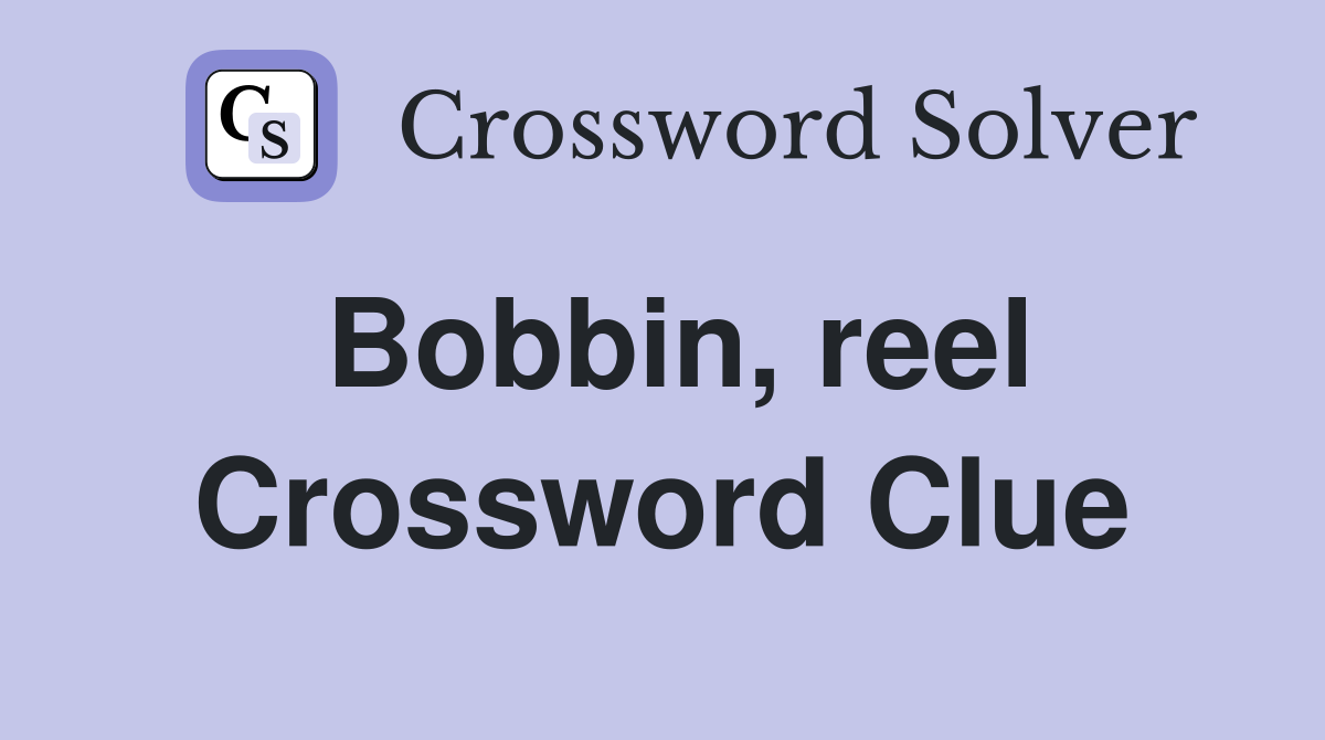 Bobbin, reel Crossword Clue
