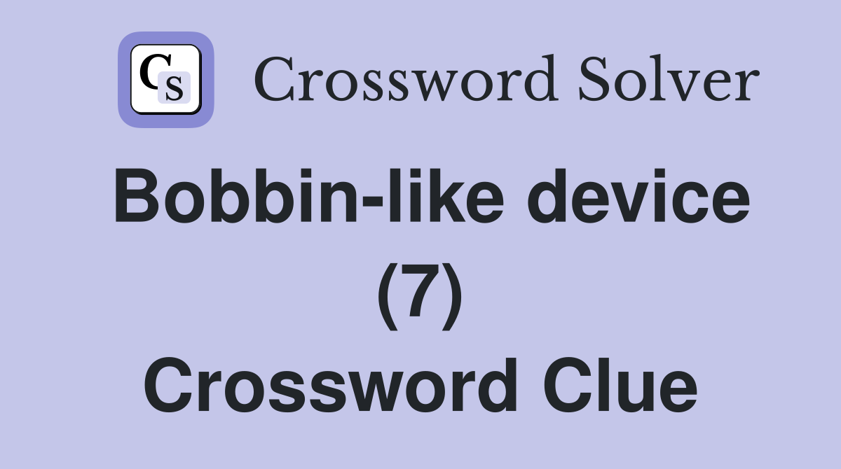Bobbin-like device (7) Crossword Clue