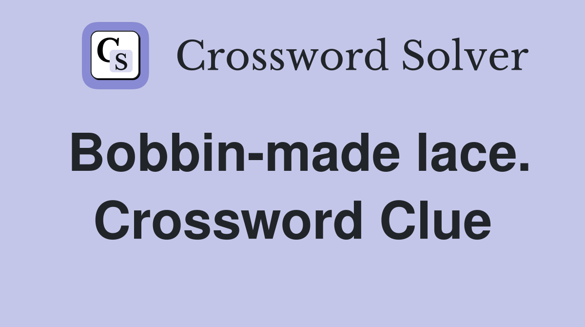 Bobbin-made lace. Crossword Clue
