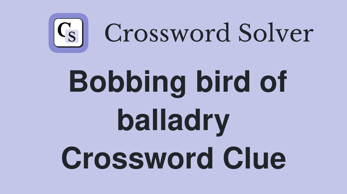 Bobbing bird of balladry Crossword Clue