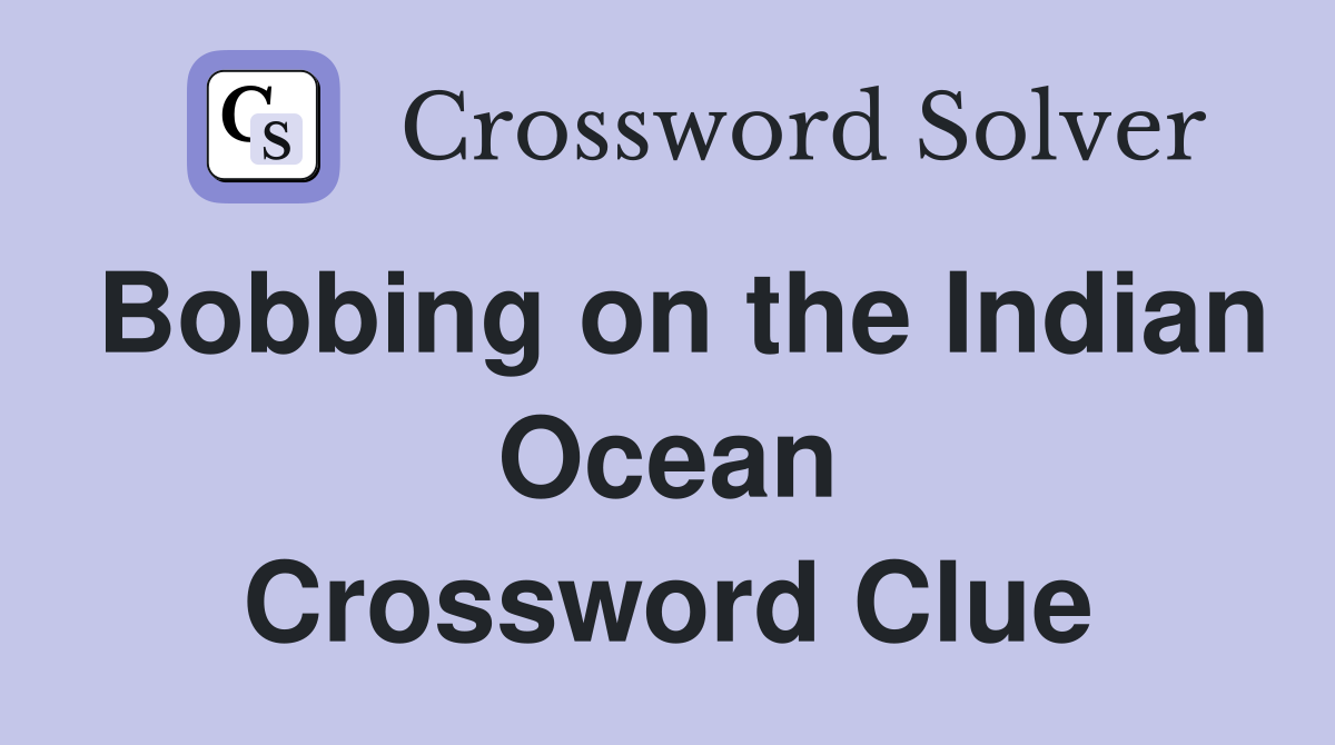 Bobbing on the Indian Ocean Crossword Clue