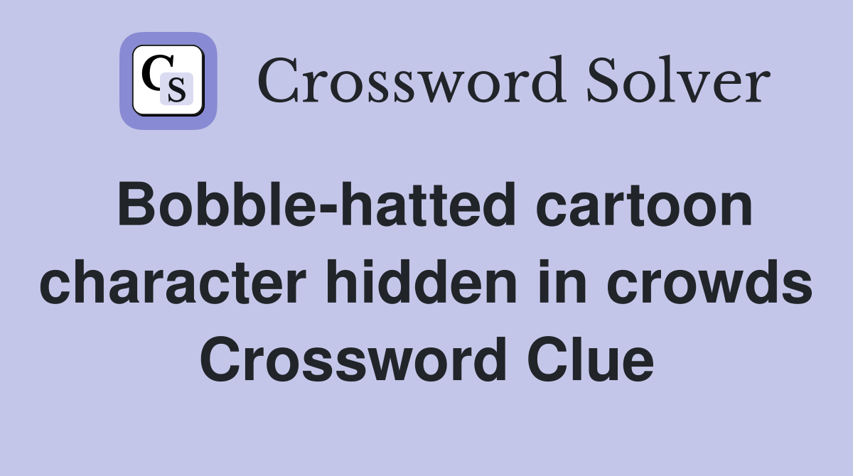 Bobble-hatted cartoon character hidden in crowds Crossword Clue