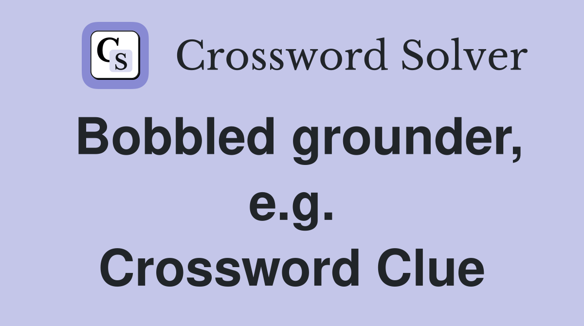Bobbled grounder, e.g. Crossword Clue