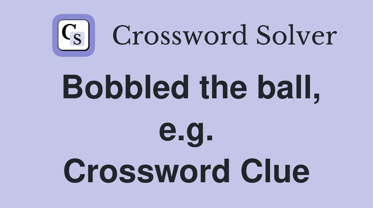 Bobbled the ball, e.g. Crossword Clue