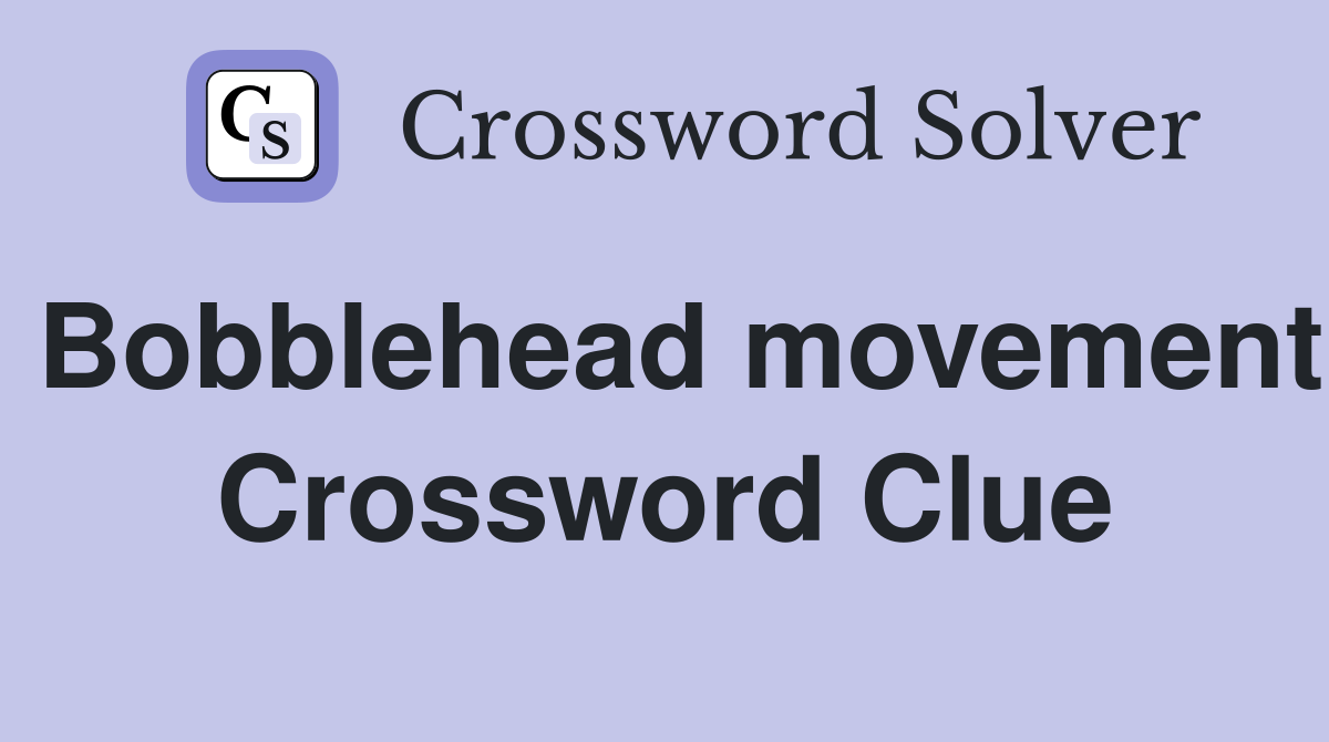 Bobblehead movement Crossword Clue