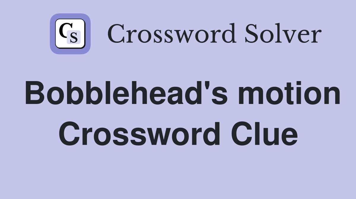 Bobblehead's motion Crossword Clue