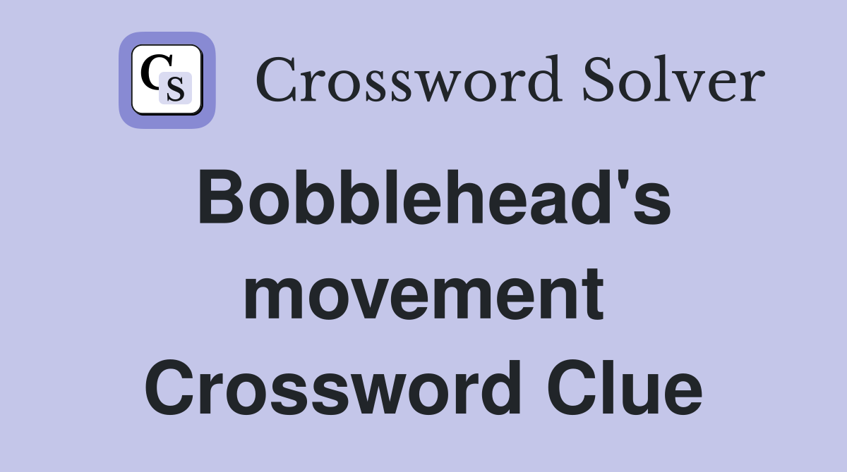 Bobblehead's movement Crossword Clue