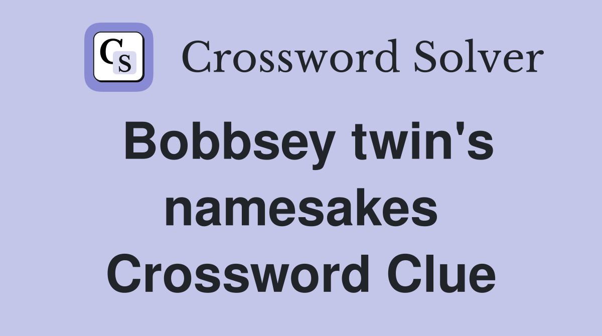 Bobbsey twin's namesakes Crossword Clue