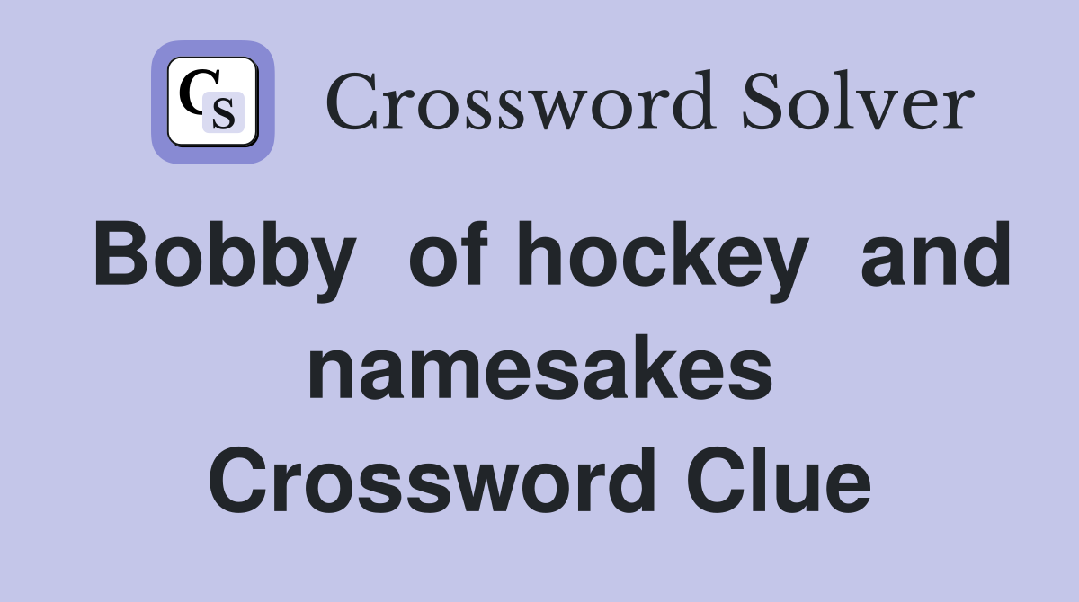 Bobby  of hockey  and namesakes Crossword Clue