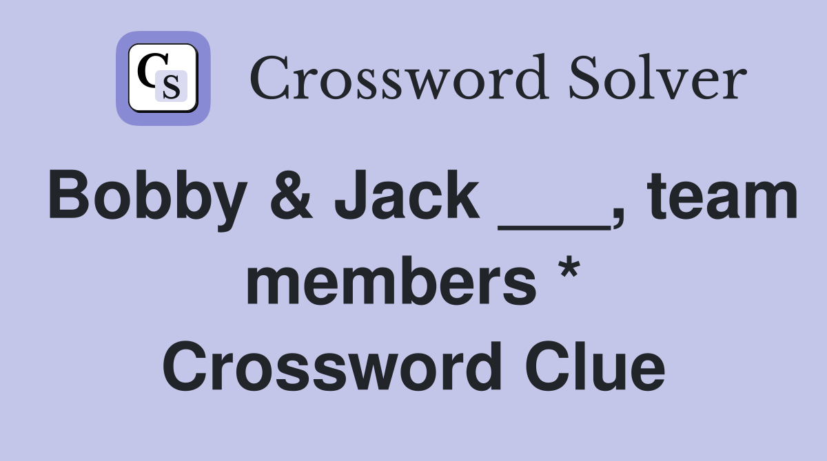 Bobby & Jack ___, team members * Crossword Clue
