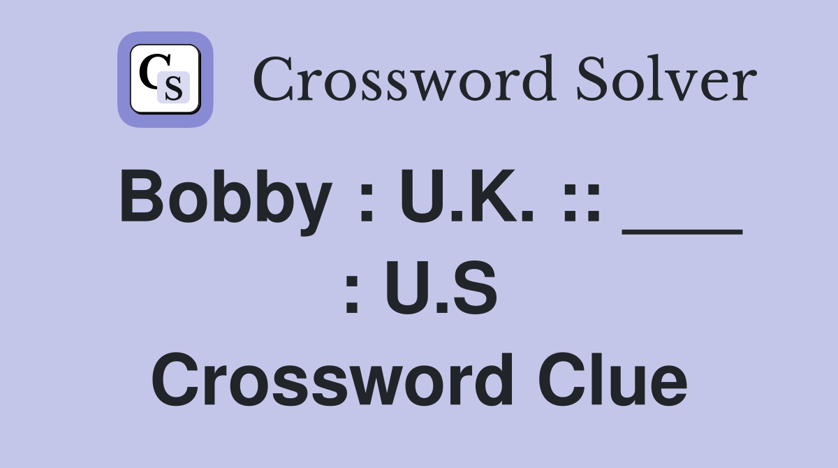 Bobby : U.K. :: ___ : U.S Crossword Clue