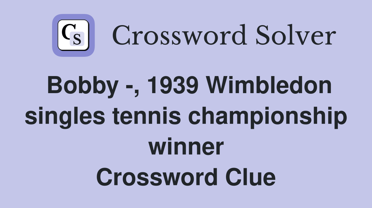 Bobby -, 1939 Wimbledon singles tennis championship winner Crossword Clue