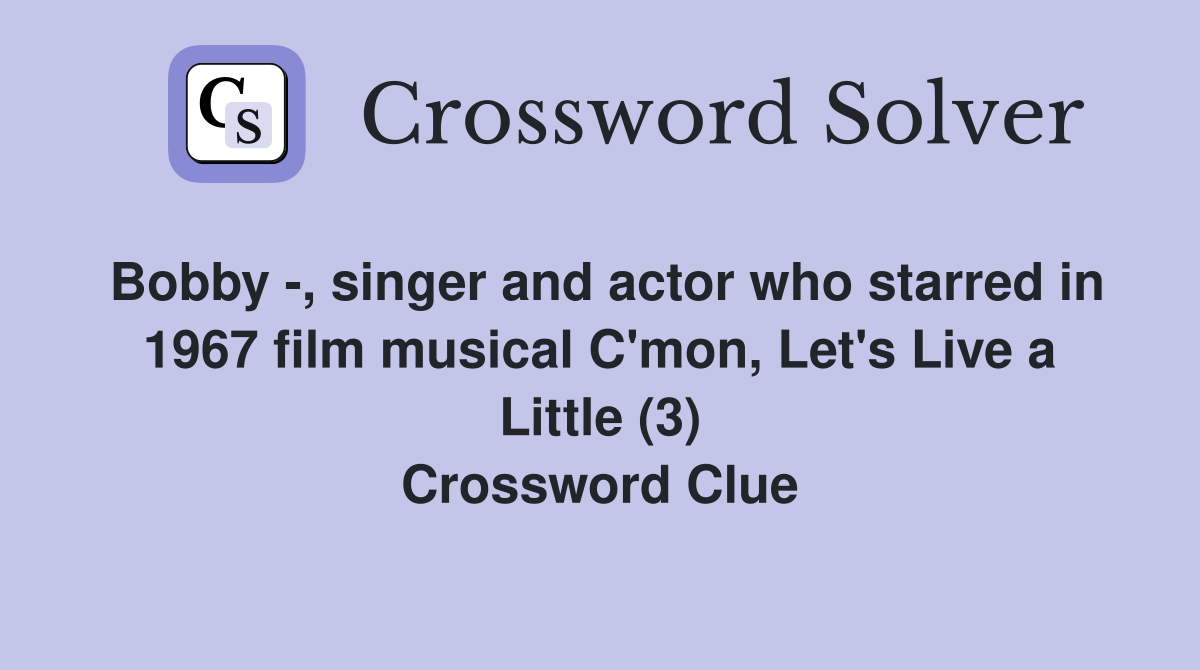 Bobby -, singer and actor who starred in 1967 film musical C'mon, Let's Live a Little (3) Crossword Clue