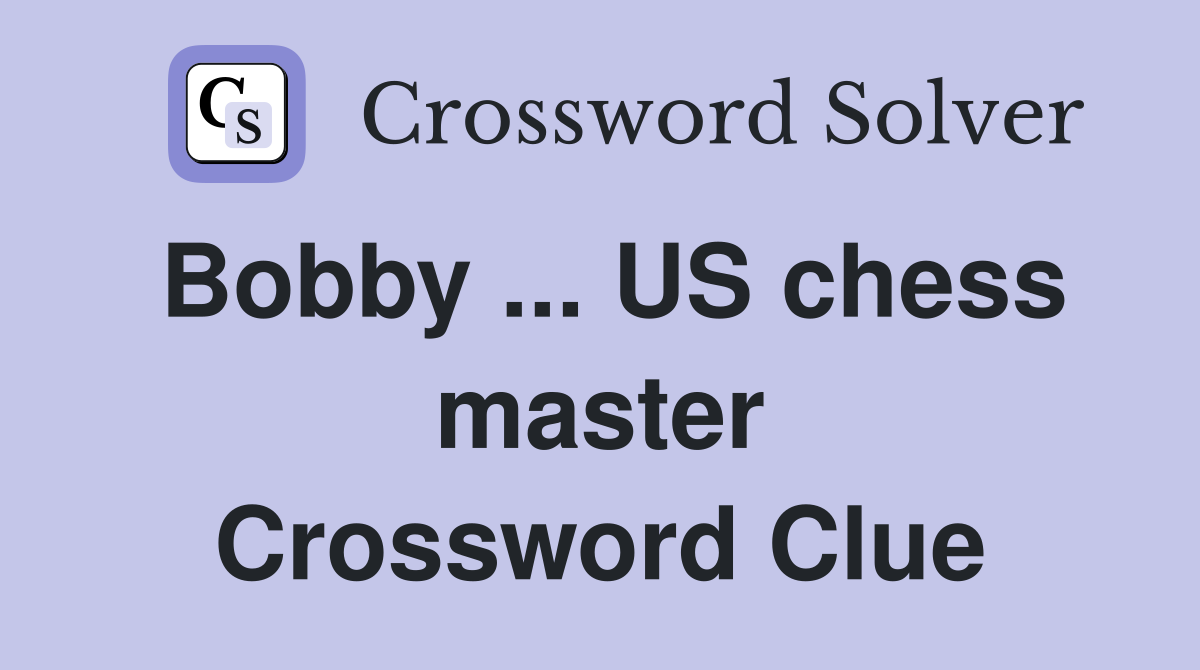 Bobby ... US chess master Crossword Clue