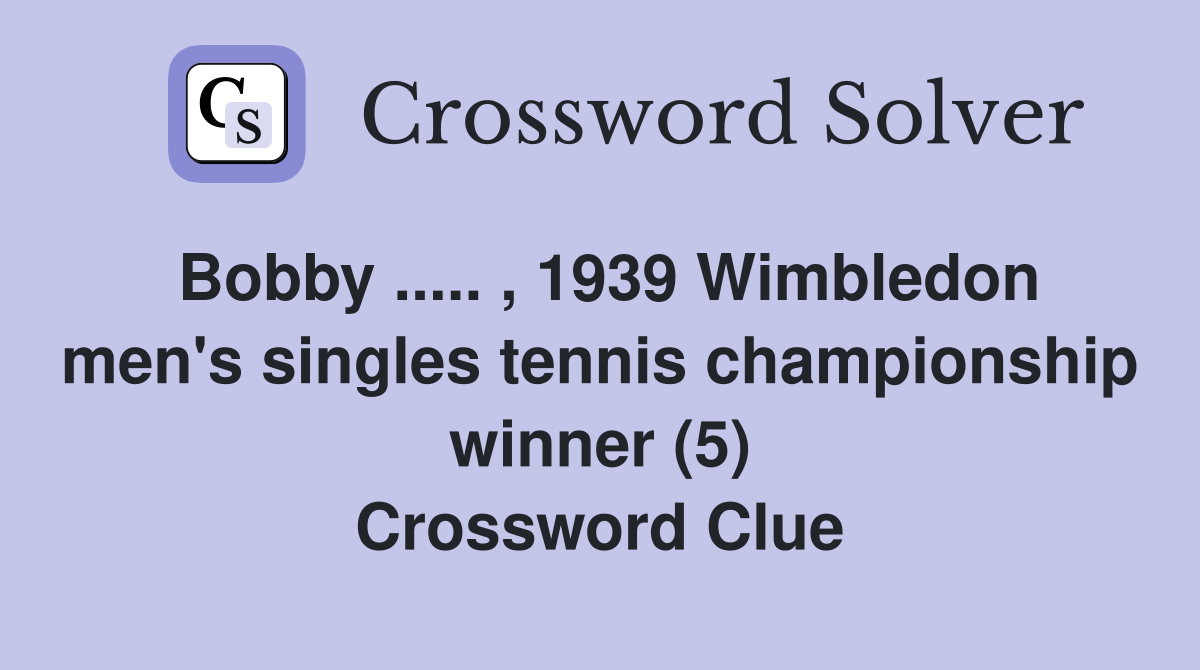 Bobby ..... , 1939 Wimbledon men's singles tennis championship winner (5) Crossword Clue
