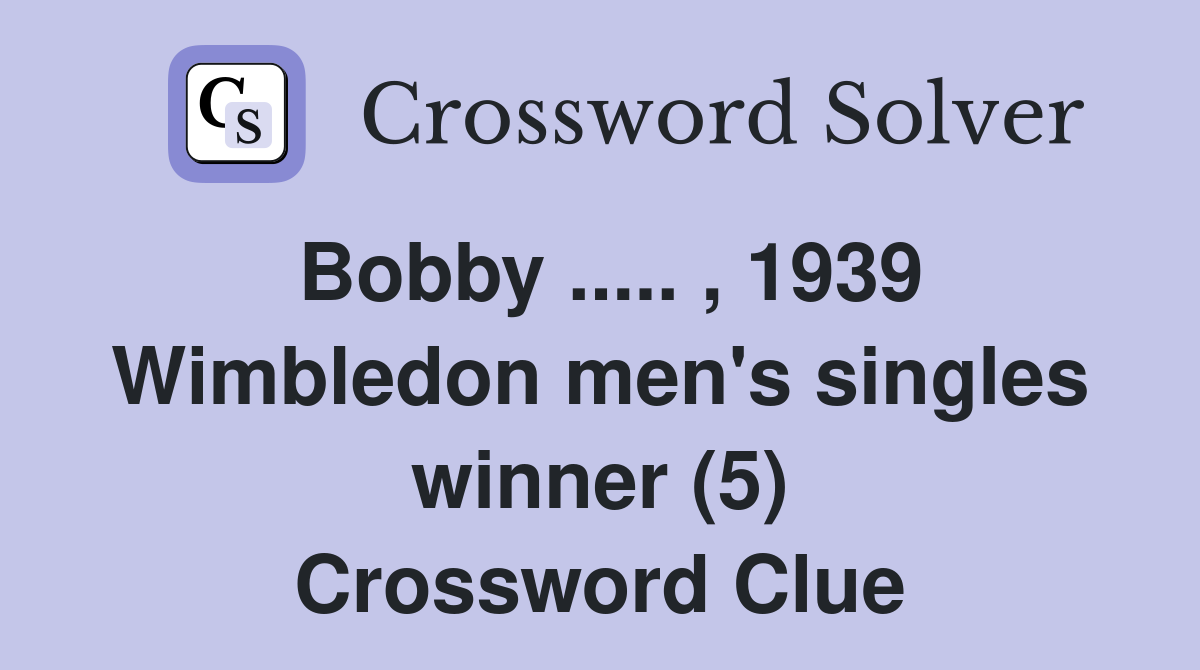 Bobby ..... , 1939 Wimbledon men's singles winner (5) Crossword Clue