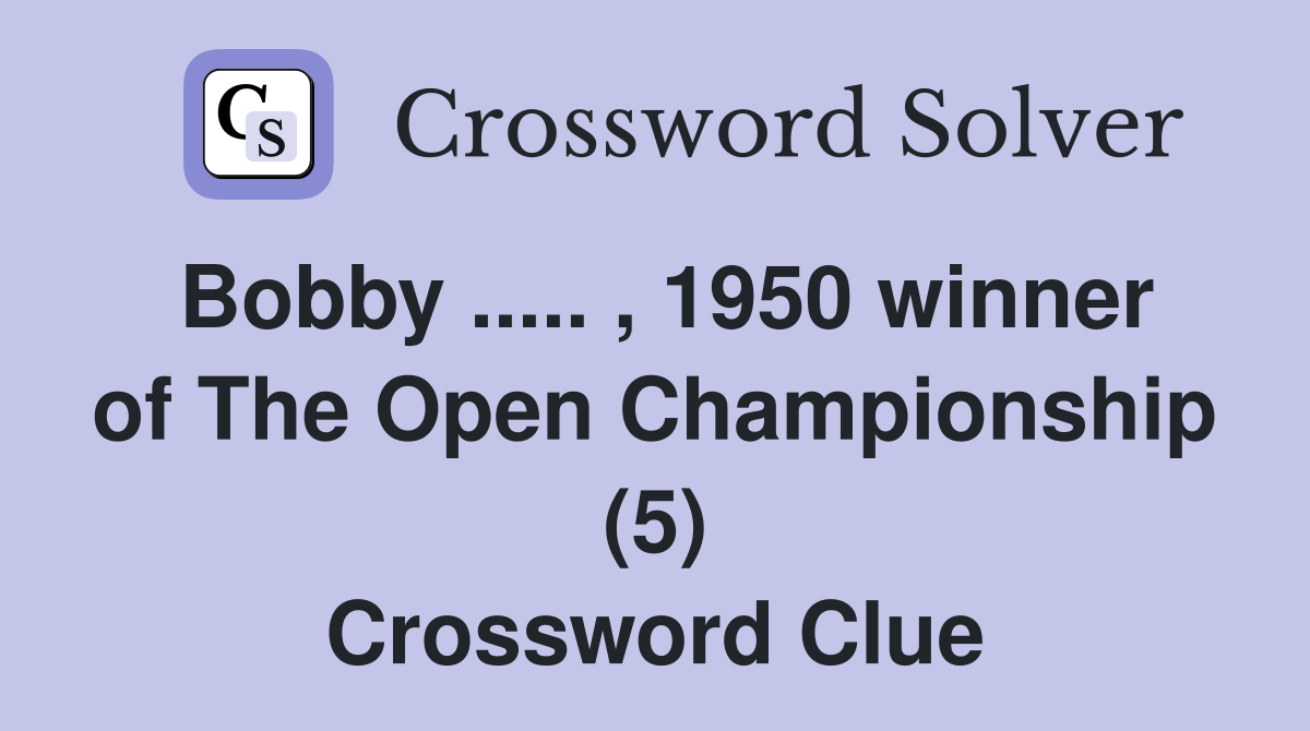 Bobby ..... , 1950 winner of The Open Championship (5) Crossword Clue
