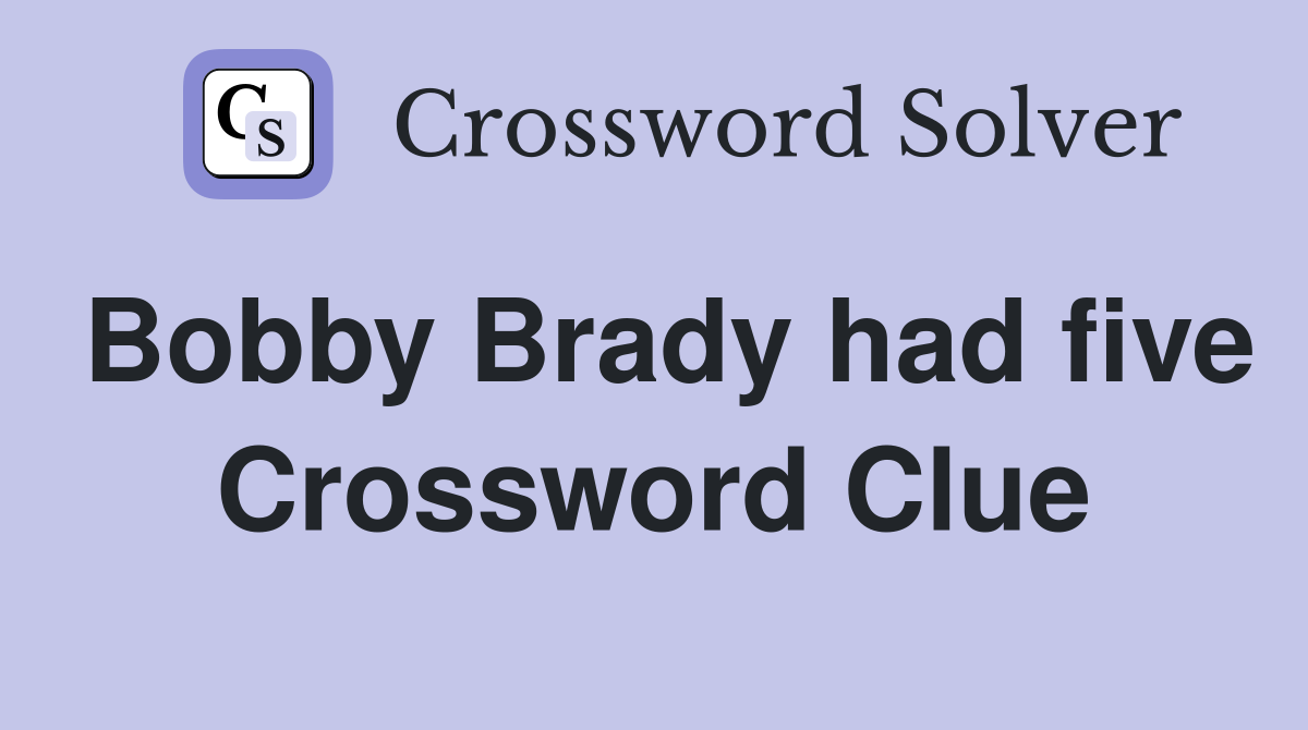 Bobby Brady had five Crossword Clue