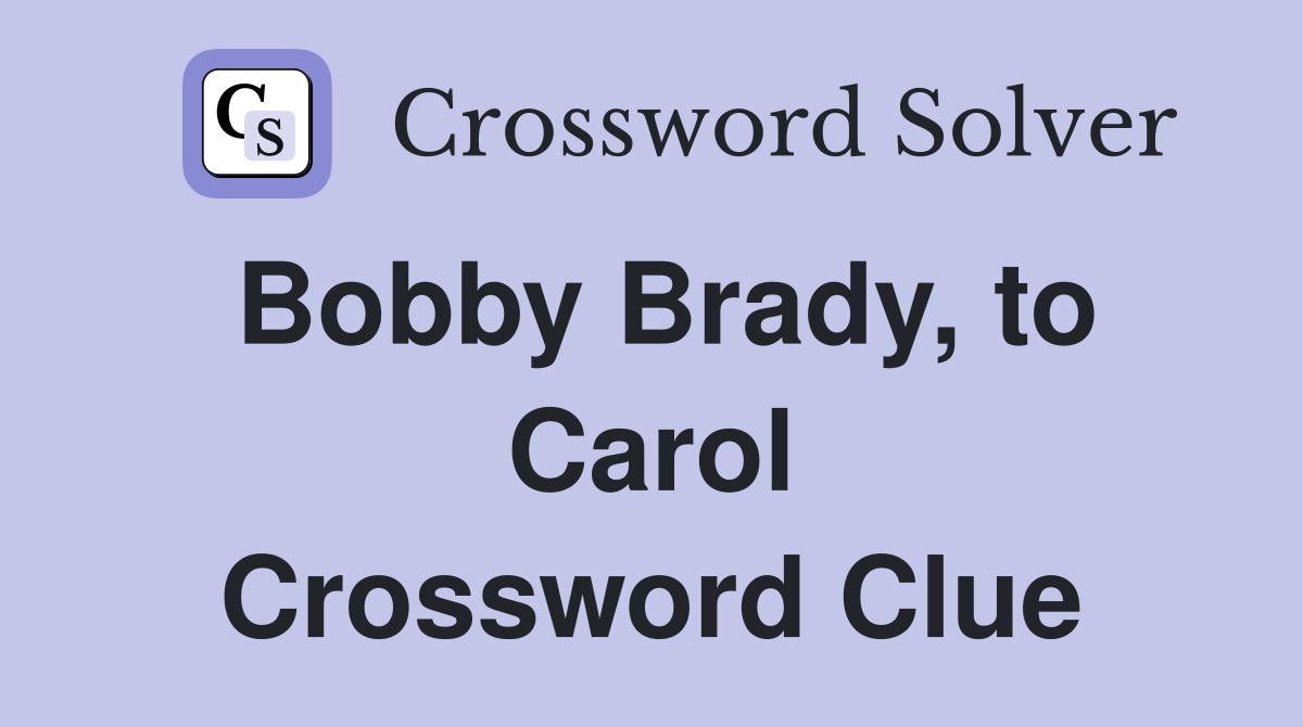 Bobby Brady, to Carol Crossword Clue