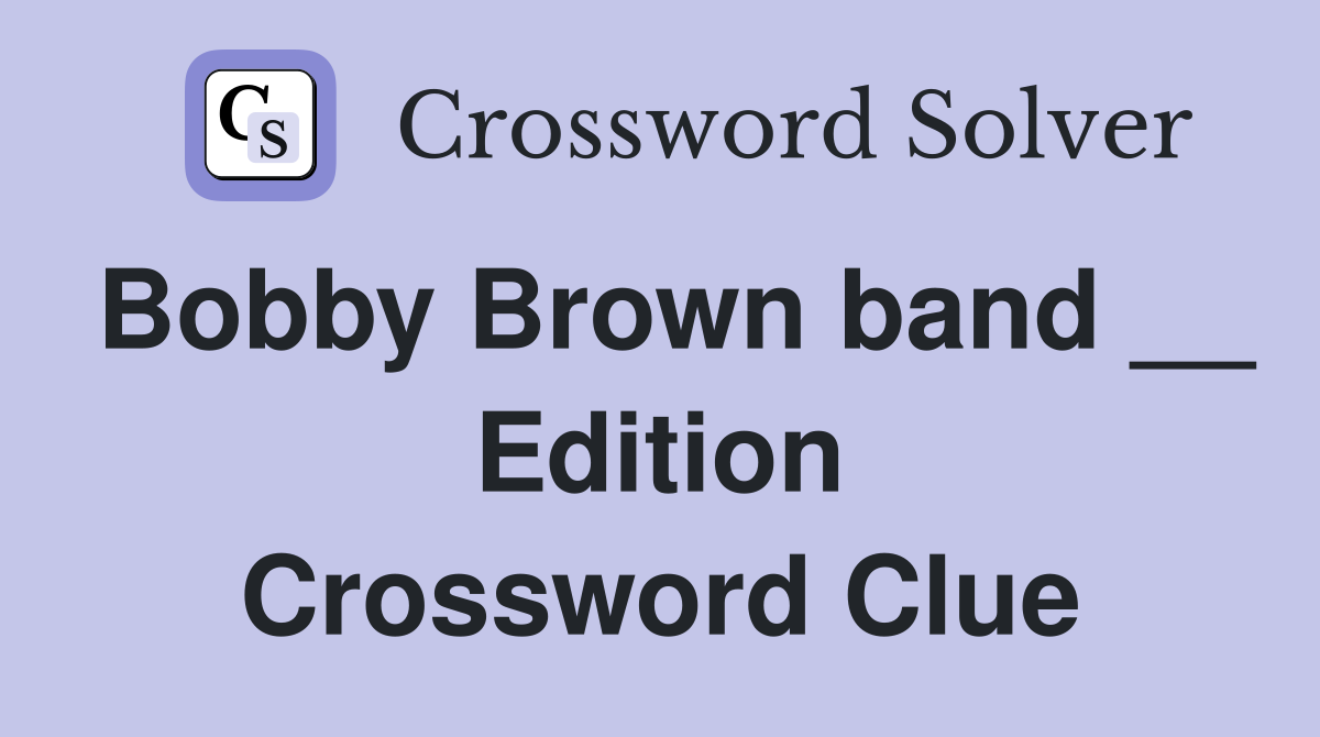 Bobby Brown band __ Edition Crossword Clue