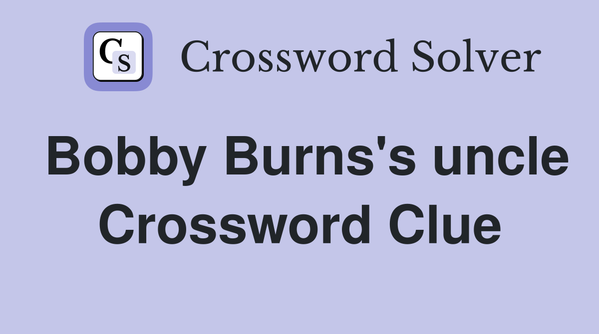 Bobby Burns's uncle Crossword Clue