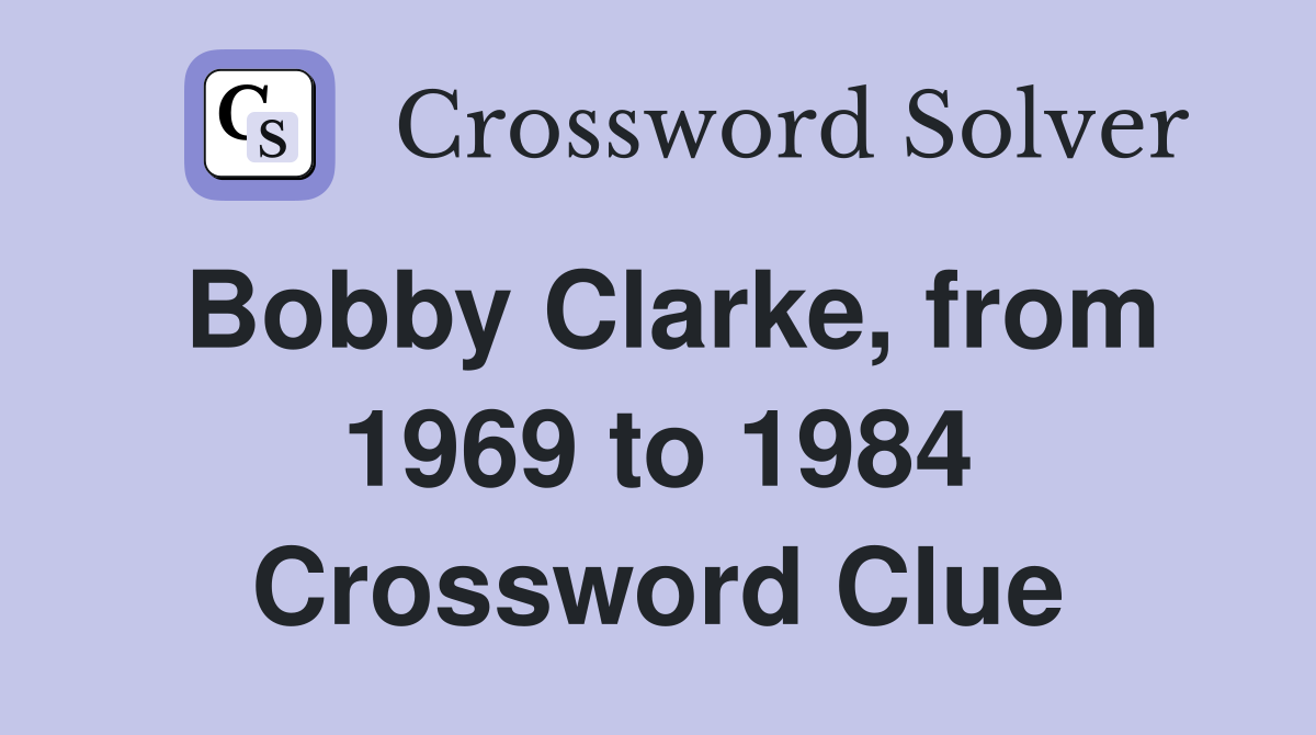 Bobby Clarke, from 1969 to 1984 Crossword Clue