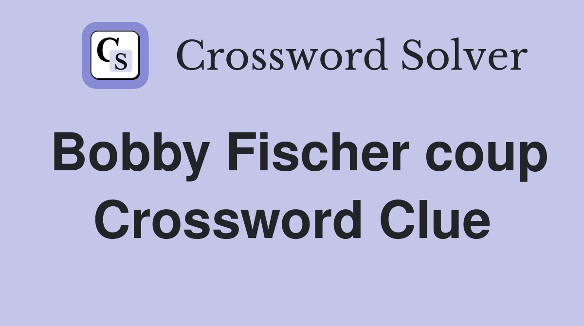 Bobby Fischer coup Crossword Clue
