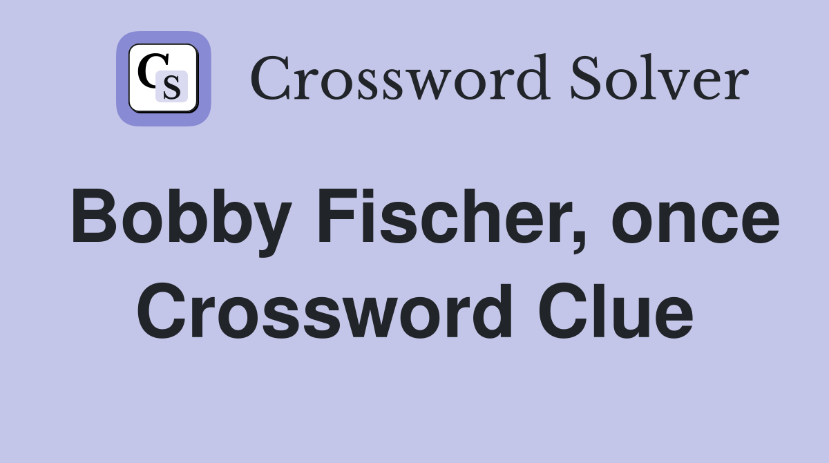 Bobby Fischer, once Crossword Clue