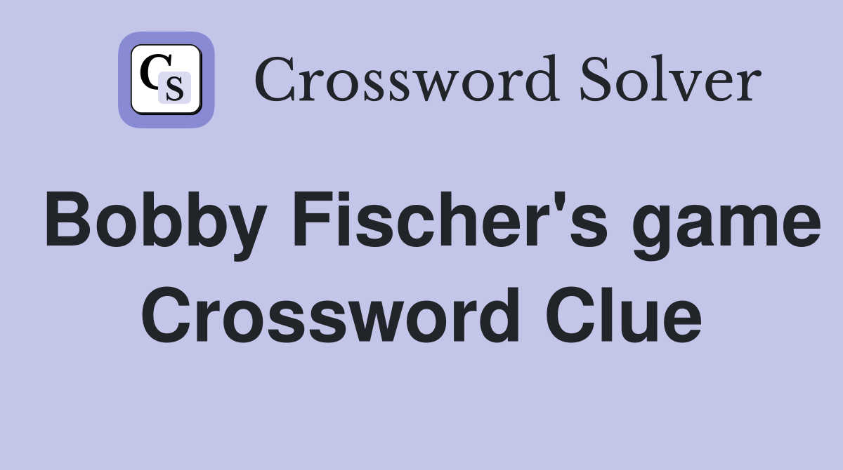 Bobby Fischer's game Crossword Clue