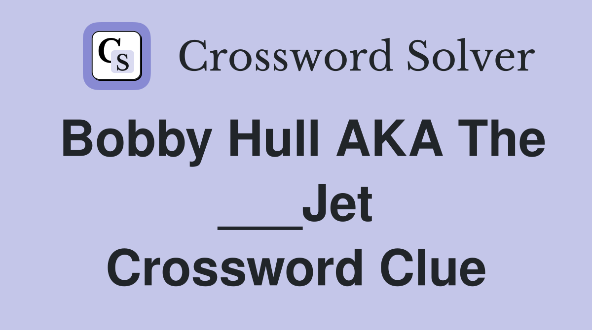 Bobby Hull AKA The ___Jet Crossword Clue