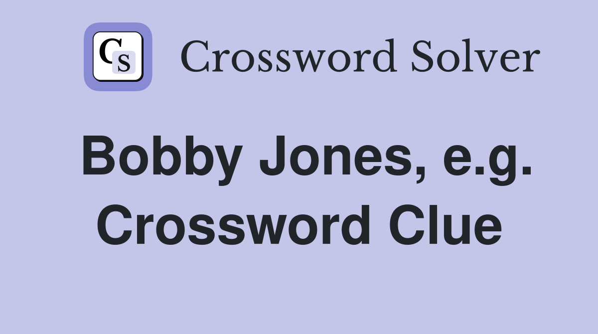 Bobby Jones, e.g. Crossword Clue