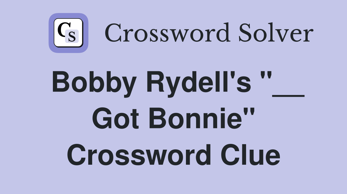 Bobby Rydell's "__ Got Bonnie" Crossword Clue