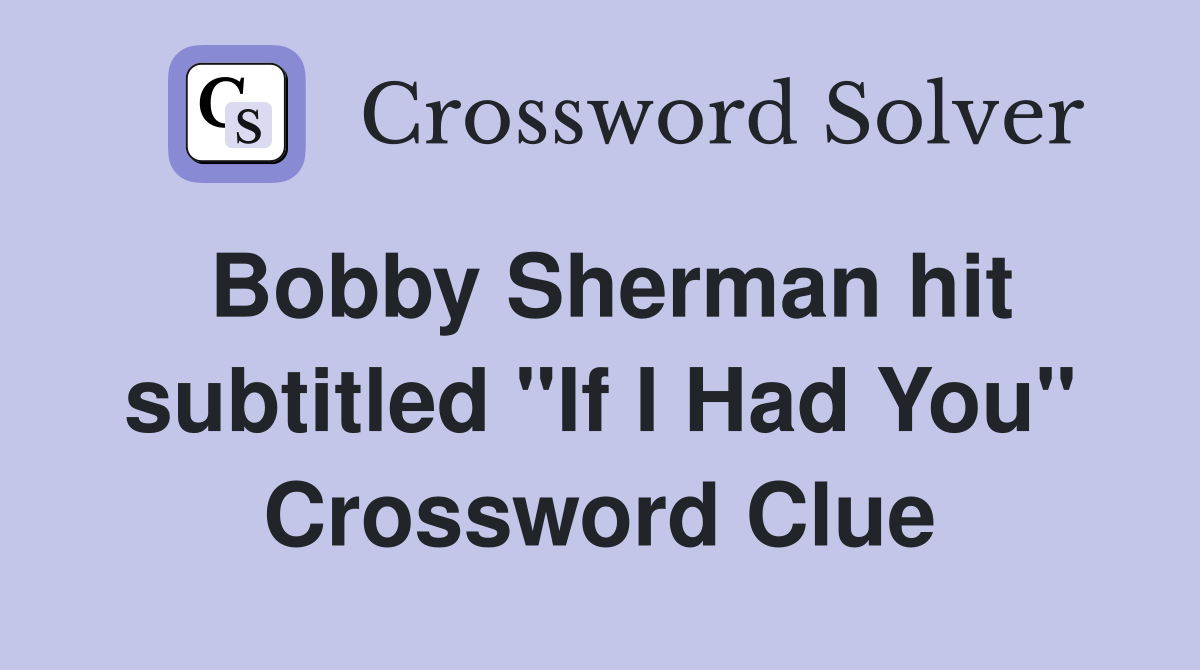 Bobby Sherman hit subtitled "If I Had You" Crossword Clue