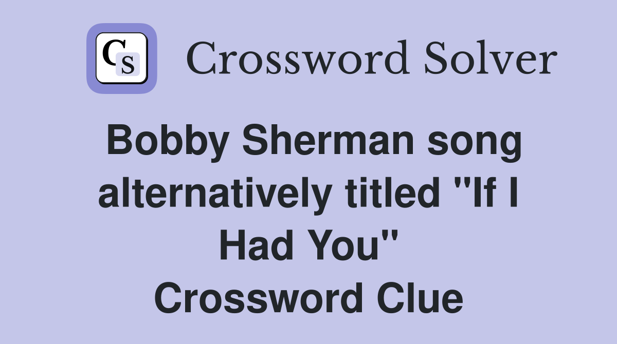 Bobby Sherman song alternatively titled "If I Had You" Crossword Clue