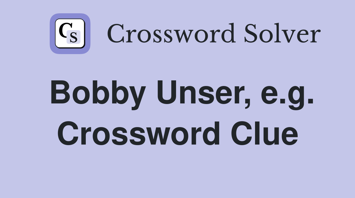 Bobby Unser, e.g. Crossword Clue