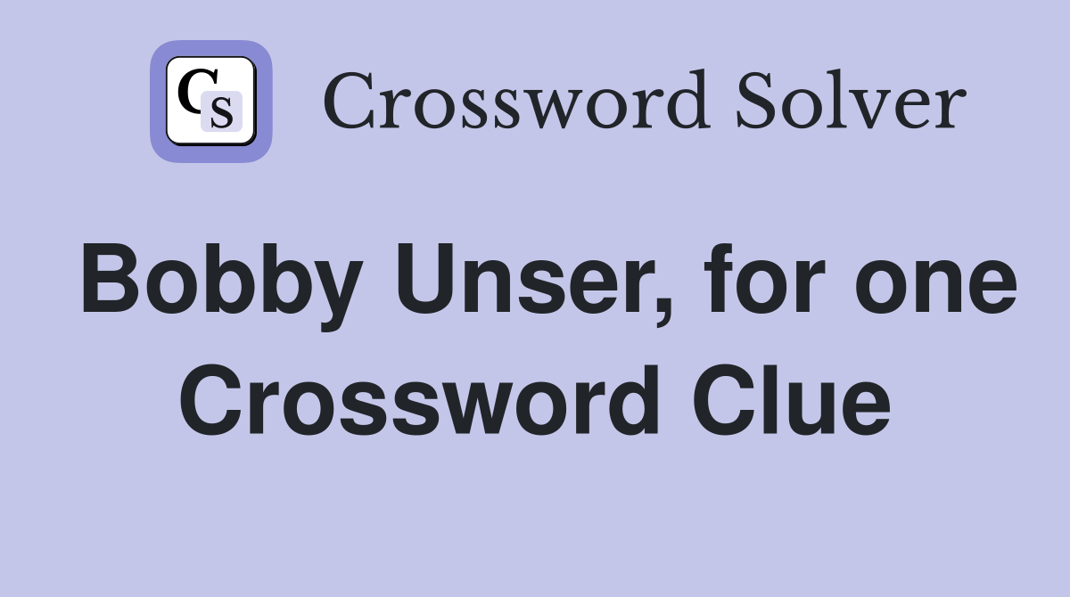 Bobby Unser, for one Crossword Clue