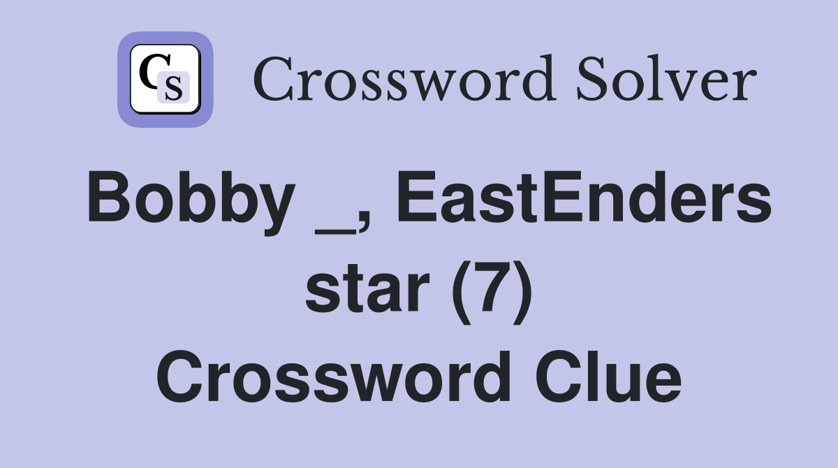Bobby _, EastEnders star (7) Crossword Clue