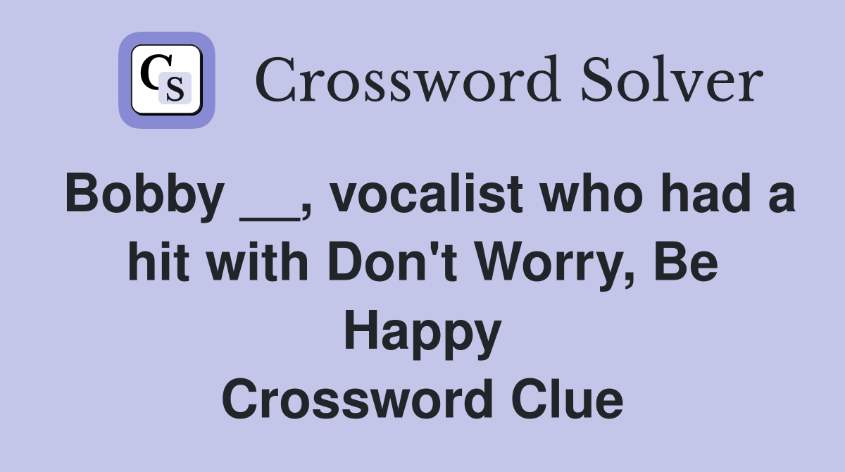 Bobby __, vocalist who had a hit with Don't Worry, Be Happy Crossword Clue