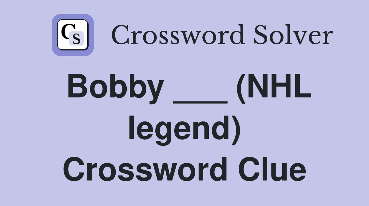 Bobby ___ (NHL legend) Crossword Clue