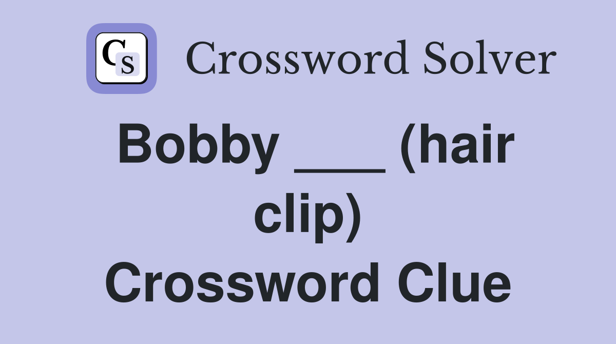 Bobby ___ (hair clip) Crossword Clue
