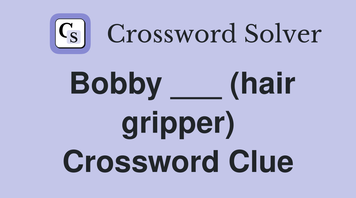 Bobby ___ (hair gripper) Crossword Clue