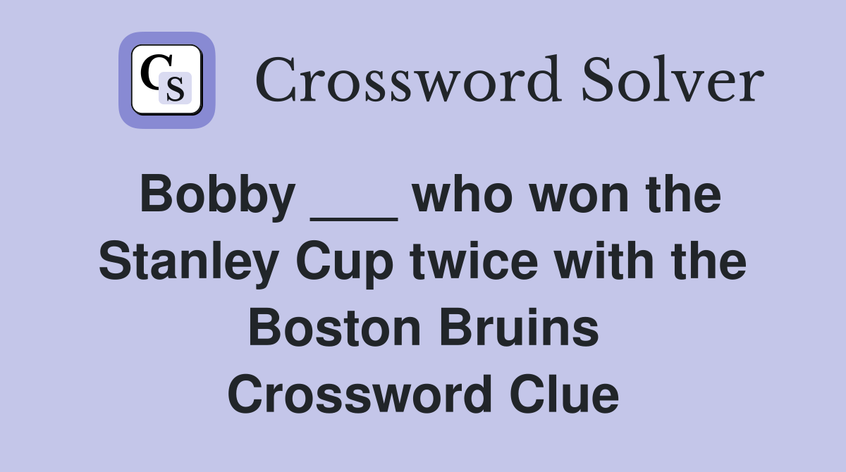 Bobby ___ who won the Stanley Cup twice with the Boston Bruins Crossword Clue
