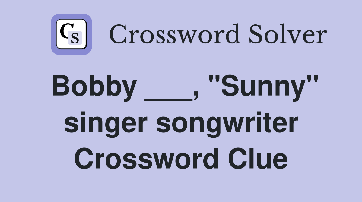 Bobby ___, "Sunny" singer songwriter Crossword Clue