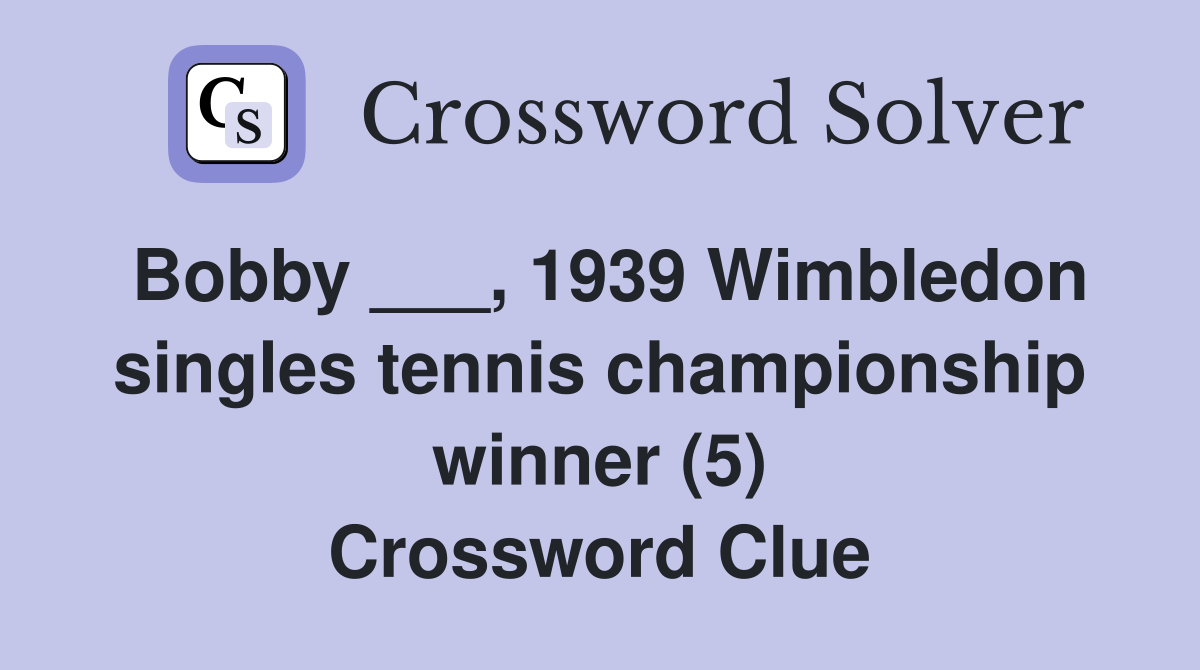 Bobby ___, 1939 Wimbledon singles tennis championship winner (5) Crossword Clue