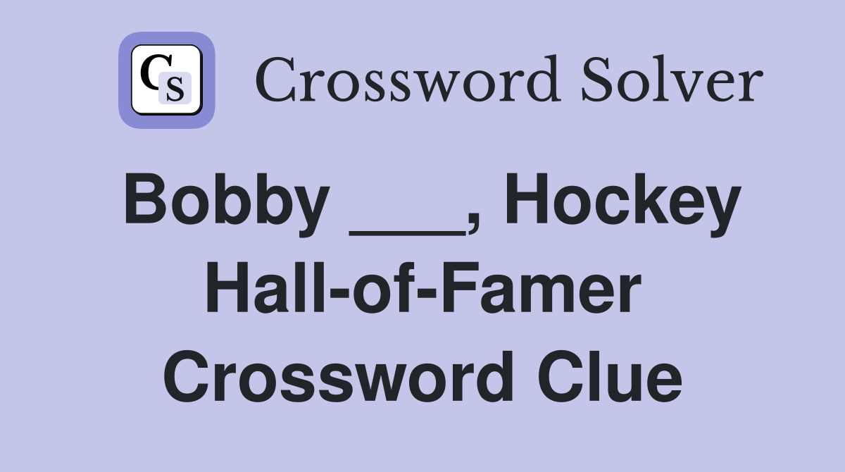 Bobby ___, Hockey Hall-of-Famer Crossword Clue