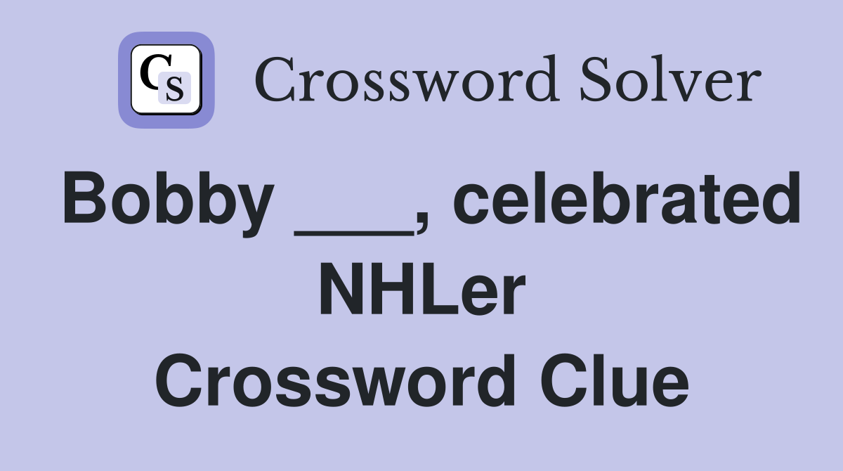 Bobby ___, celebrated NHLer Crossword Clue
