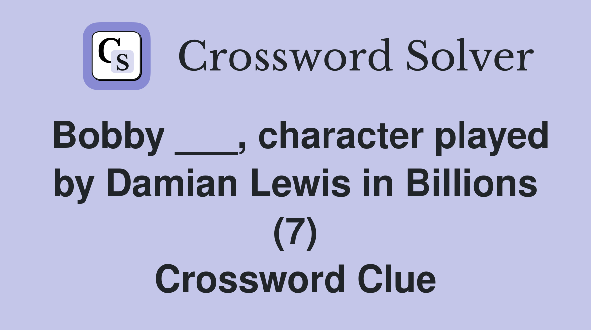 Bobby ___, character played by Damian Lewis in Billions (7) Crossword Clue