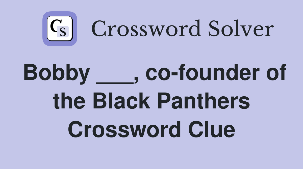 Bobby ___, co-founder of the Black Panthers Crossword Clue