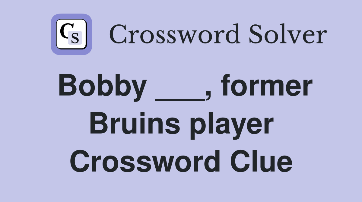 Bobby ___, former Bruins player Crossword Clue
