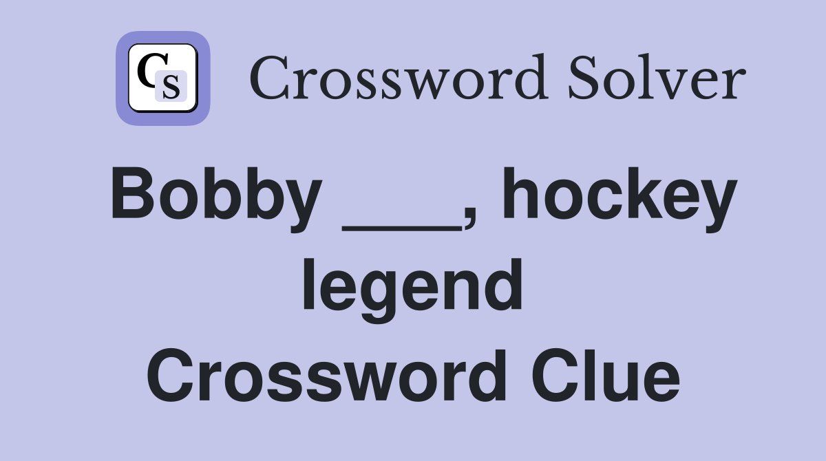 Bobby ___, hockey legend Crossword Clue